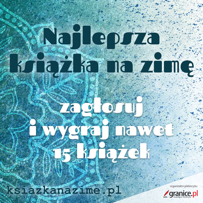 Z wielką radością informujemy, że w plebiscycie serwisu Granice.pl - „Najlepsza książka na zimę", udział biorą aż dwa nasze tytuły!
